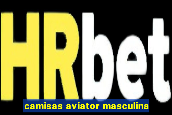 camisas aviator masculina